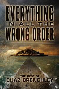Everything in All the Wrong Order: the 'Best Of' short stories by Chaz Brenchley
